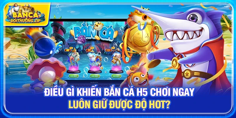 Bắn Cá H5 Chơi Ngay – Trải Nghiệm Săn Cá Đỉnh Cao