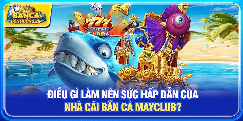 Nhà cái bắn cá Mayclub – Thiên Đường Giải Trí Đại Dương